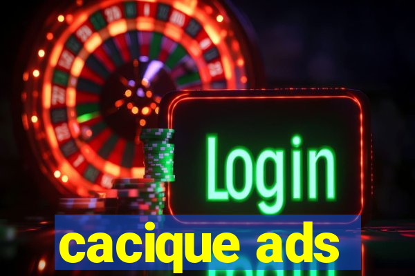 cacique ads